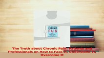 Download  The Truth about Chronic Pain Patients and Professionals on How to Face It Understand It PDF Free