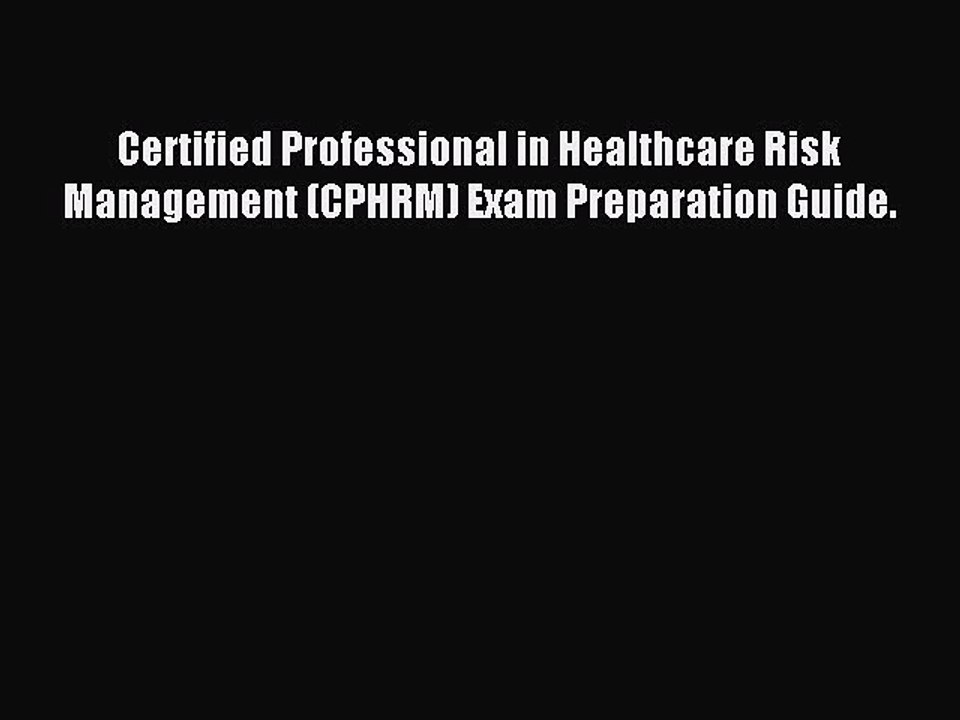 Read Certified Professional in Healthcare Risk Management (CPHRM) Exam Preparation Guide. PDF
