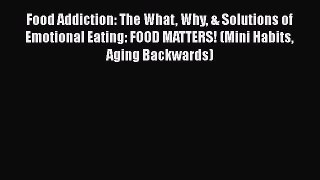 [PDF] Food Addiction: The What Why & Solutions of Emotional Eating: FOOD MATTERS! (Mini Habits