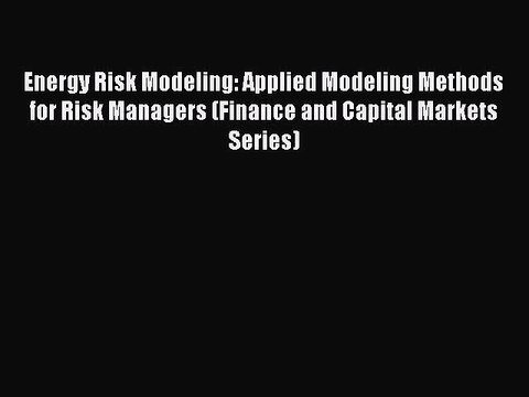 Read Energy Risk Modeling: Applied Modeling Methods for Risk Managers (Finance and Capital