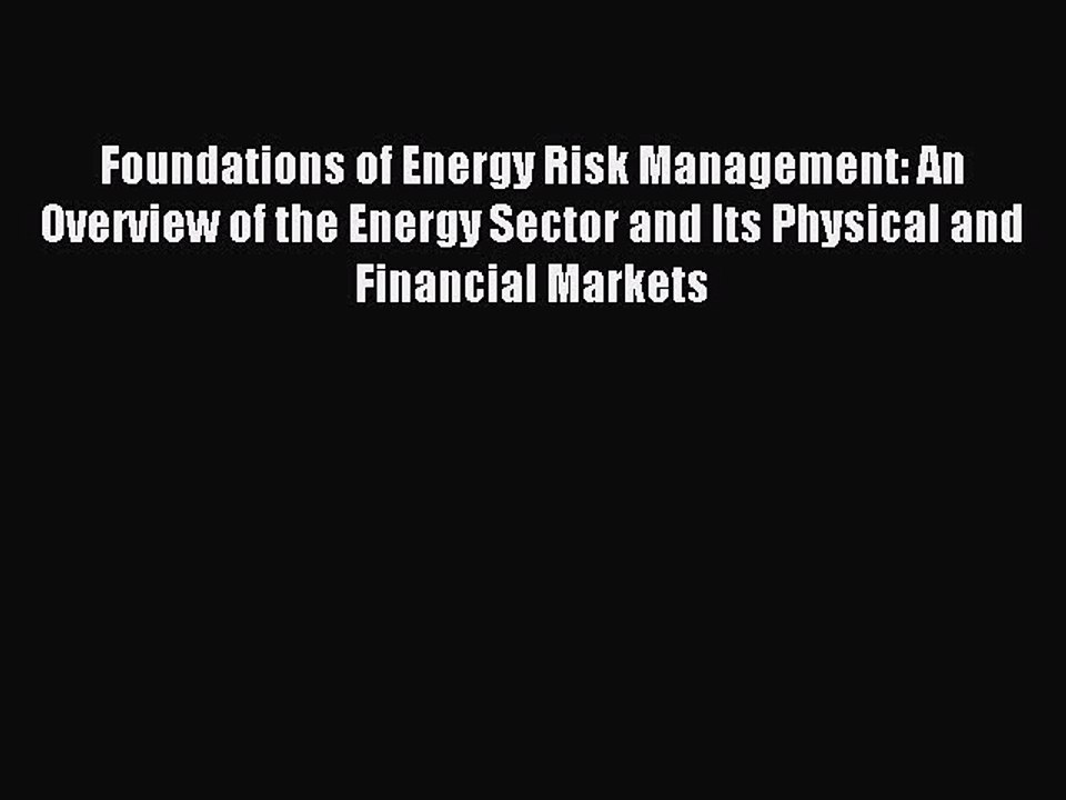 Read Foundations of Energy Risk Management: An Overview of the Energy Sector and Its Physical