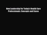 [Download] New Leadership For Today's Health Care Professionals: Concepts and Cases PDF Free