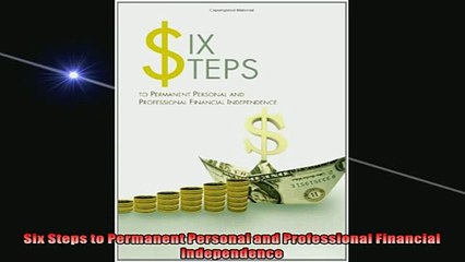 Free PDF Downlaod  Six Steps to Permanent Personal and Professional Financial Independence  DOWNLOAD ONLINE