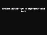 Read Meatless All Day: Recipes for Inspired Vegetarian Meals Ebook Free