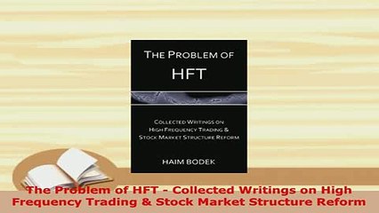 PDF  The Problem of HFT  Collected Writings on High Frequency Trading  Stock Market Structure  Read Online