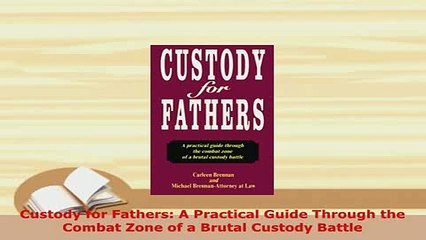 PDF  Custody for Fathers A Practical Guide Through the Combat Zone of a Brutal Custody Battle  EBook