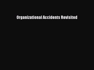 Read Organizational Accidents Revisited PDF Free