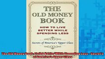 FREE PDF  The Old Money Book Living Better While Spending Less  Secrets of Americas Upper Class  BOOK ONLINE