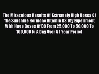 [Download] The Miraculous Results Of  Extremely High Doses Of  The Sunshine Hormone Vitamin