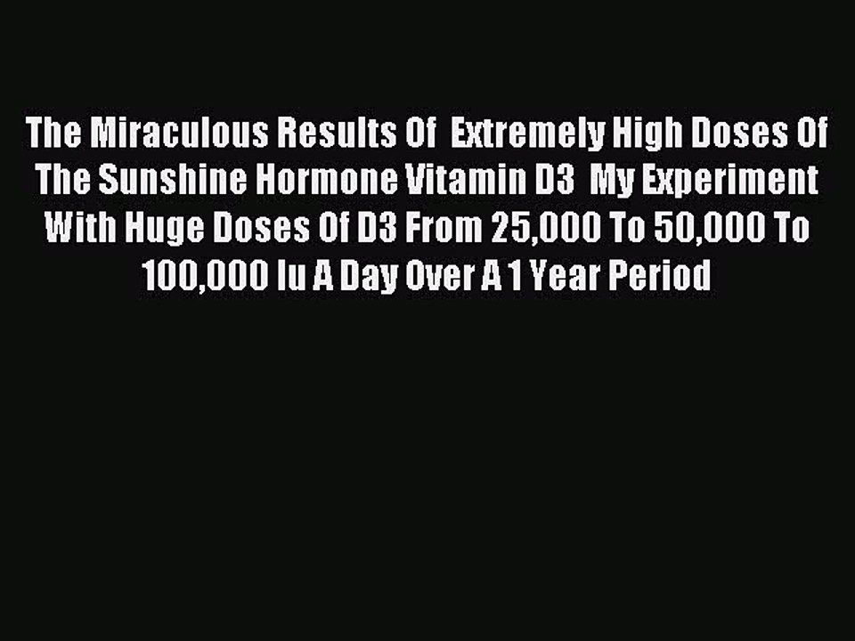 [Download] The Miraculous Results Of  Extremely High Doses Of  The Sunshine Hormone Vitamin