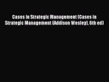 Read Cases in Strategic Management (Cases in Strategic Management (Addison Wesley) 6th ed)