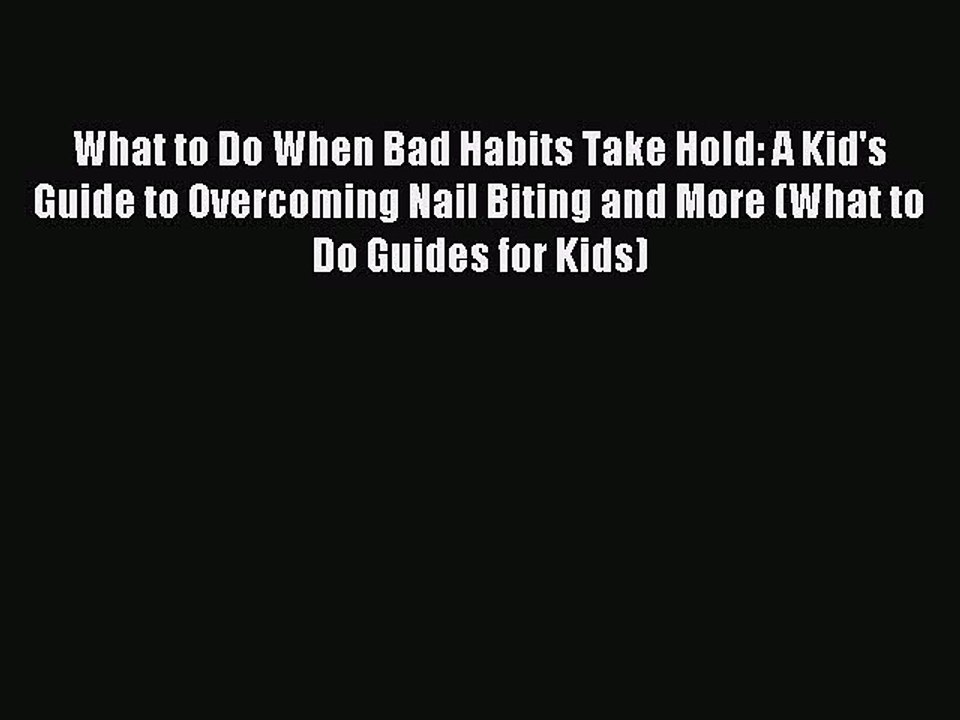 [Download] What to Do When Bad Habits Take Hold: A Kid's Guide to Overcoming Nail Biting and