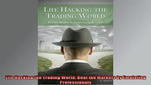 FREE DOWNLOAD  Life Hacking the Trading World Beat the Markets by Emulating Professionals  DOWNLOAD ONLINE
