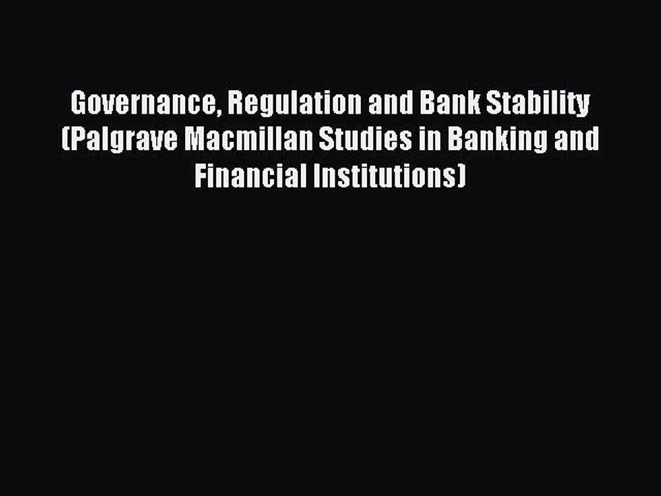 Read Governance Regulation and Bank Stability (Palgrave Macmillan Studies in Banking and Financial