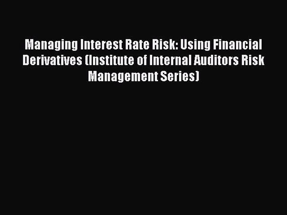 Read Managing Interest Rate Risk: Using Financial Derivatives (Institute of Internal Auditors