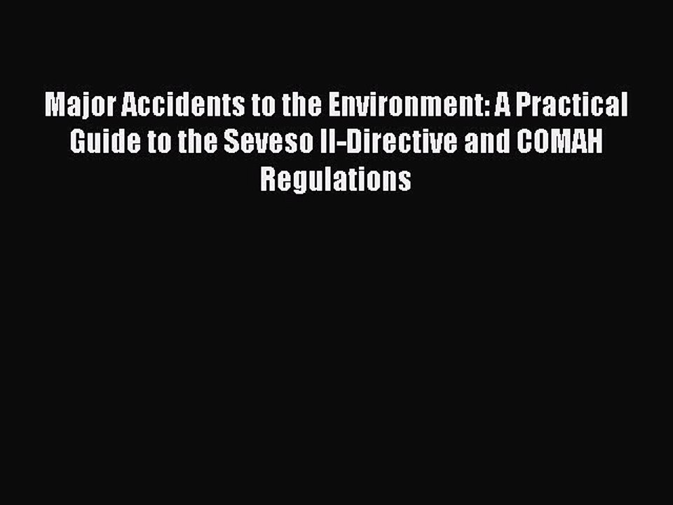 Read Major Accidents to the Environment: A Practical Guide to the Seveso II-Directive and COMAH