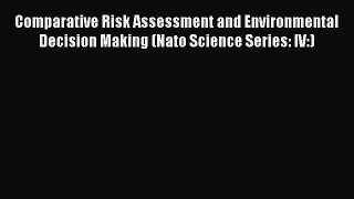 Read Comparative Risk Assessment and Environmental Decision Making (Nato Science Series: IV:)