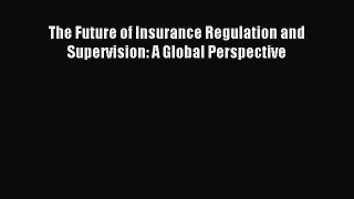 Read The Future of Insurance Regulation and Supervision: A Global Perspective Ebook Free