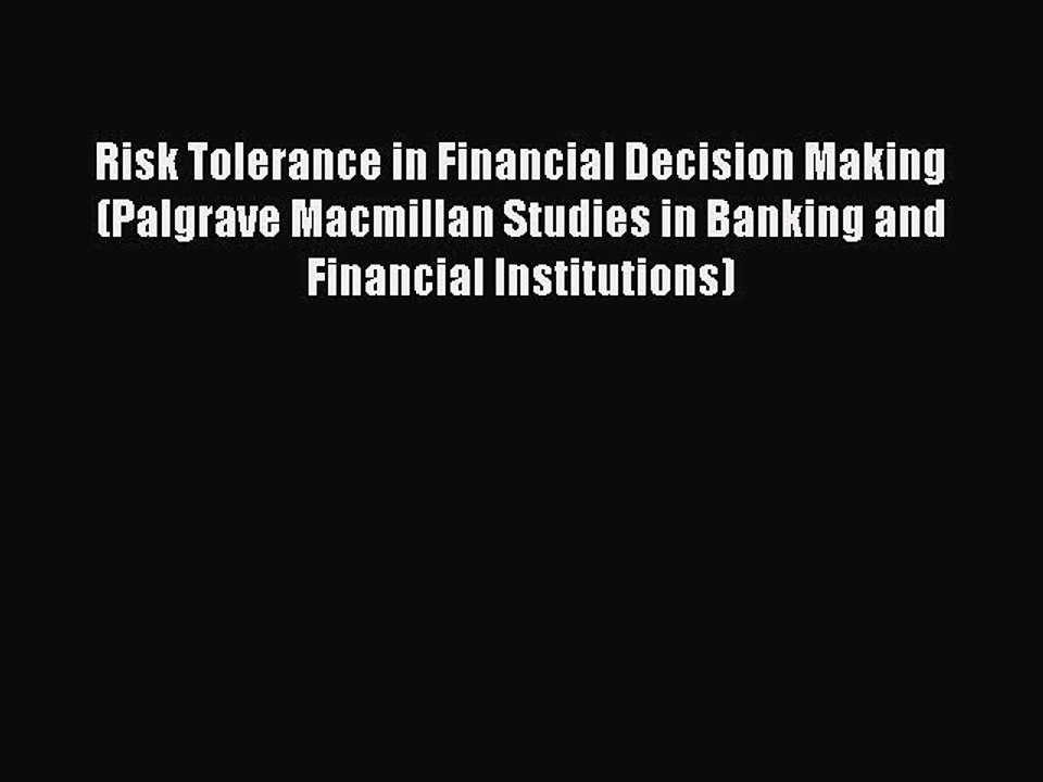 Download Risk Tolerance in Financial Decision Making (Palgrave Macmillan Studies in Banking