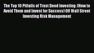 Read The Top 10 Pitfalls of Trust Deed Investing: (How to Avoid Them and Invest for Success)