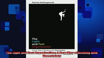 READ FREE Ebooks  The Light and Fast Organisation A New Way of Dealing with Uncertainty Online Free