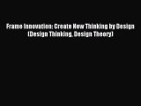 Read Frame Innovation: Create New Thinking by Design (Design Thinking Design Theory) Ebook