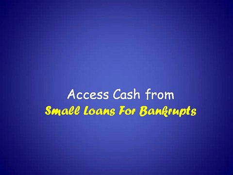 Small Loans For Bankrupts – An Effective Financial Solution For People Tagging With Bankruptcy To Remove Worries!
