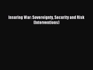 Read Insuring War: Sovereignty Security and Risk (Interventions) Ebook Free