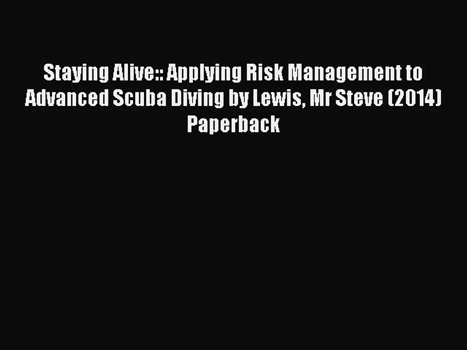 Read Staying Alive:: Applying Risk Management to Advanced Scuba Diving by Lewis Mr Steve (2014)