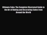 Read Ultimate Cake: The Complete Illustrated Guide to the Art of Baking and Decorating Cakes