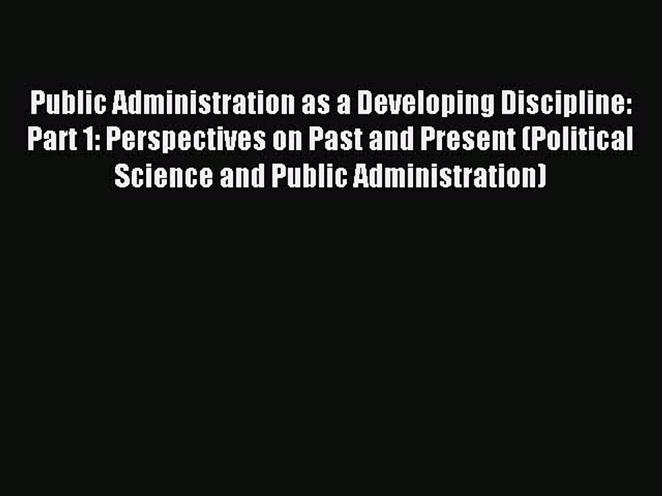 Read Public Administration as a Developing Discipline: Part 1: Perspectives on Past and Present