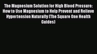 [PDF] The Magnesium Solution for High Blood Pressure: How to Use Magnesium to Help Prevent