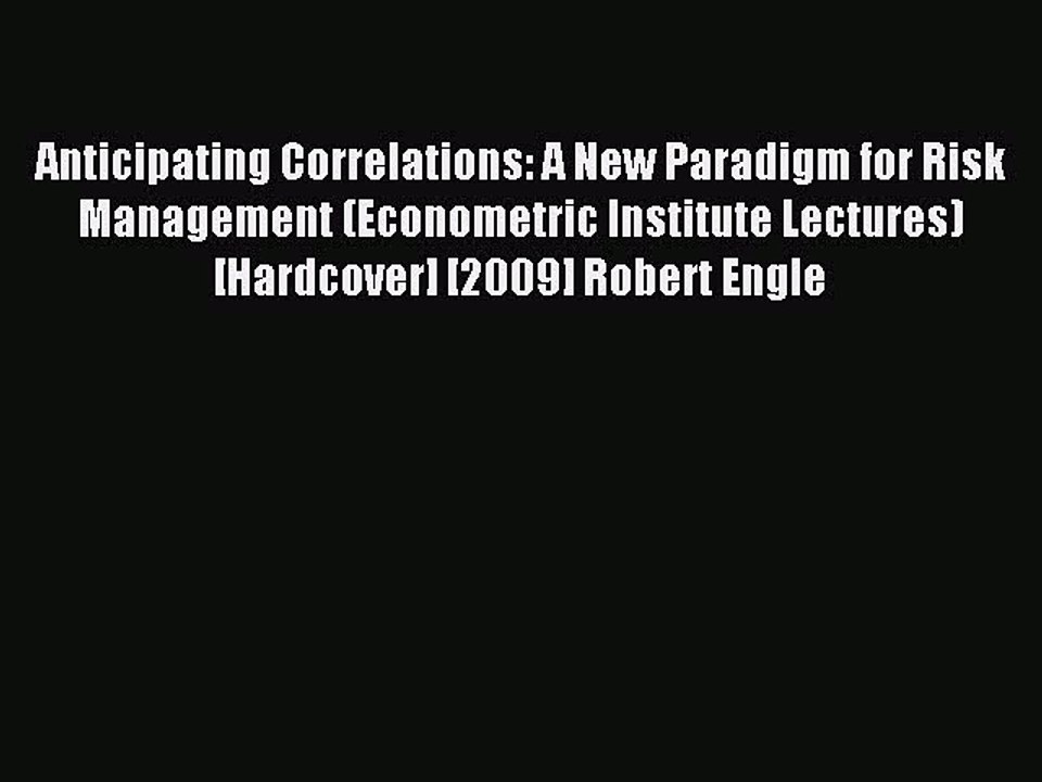 Read Anticipating Correlations: A New Paradigm for Risk Management (Econometric Institute Lectures)