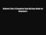 [PDF] Diabetic Diet: A Complete Step By Step Guide for Beginners Read Full Ebook