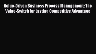 Read Value-Driven Business Process Management: The Value-Switch for Lasting Competitive Advantage