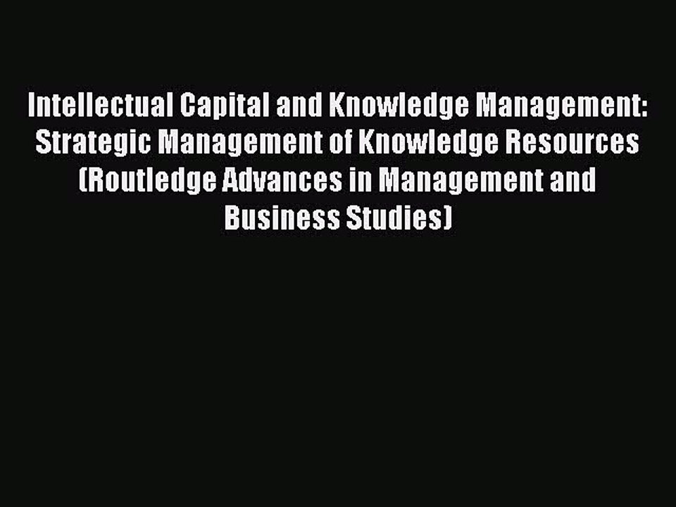 Read Intellectual Capital and Knowledge Management: Strategic Management of Knowledge Resources