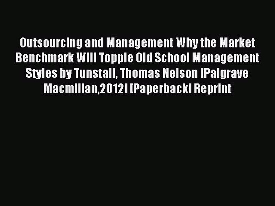Read Outsourcing and Management Why the Market Benchmark Will Topple Old School Management
