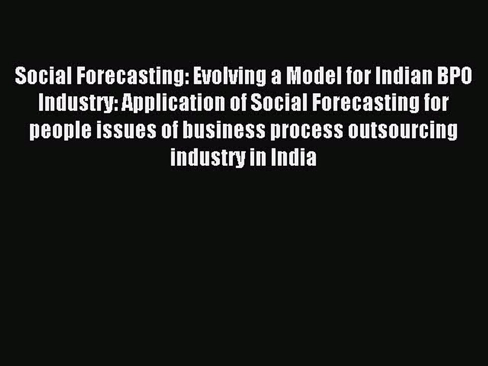 Read Social Forecasting: Evolving a Model for Indian BPO Industry: Application of Social Forecasting