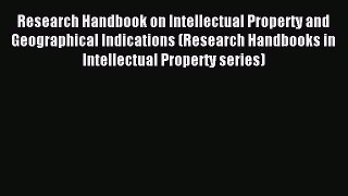 Read Research Handbook on Intellectual Property and Geographical Indications (Research Handbooks