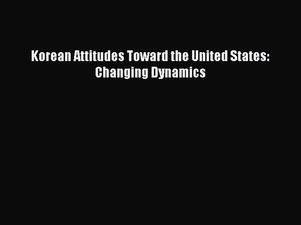 Read Korean Attitudes Toward the United States: Changing Dynamics Ebook Free