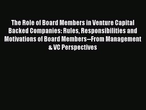 Read The Role of Board Members in Venture Capital Backed Companies: Rules Responsibilities