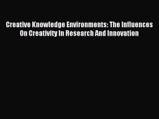Download Creative Knowledge Environments: The Influences On Creativity In Research And Innovation