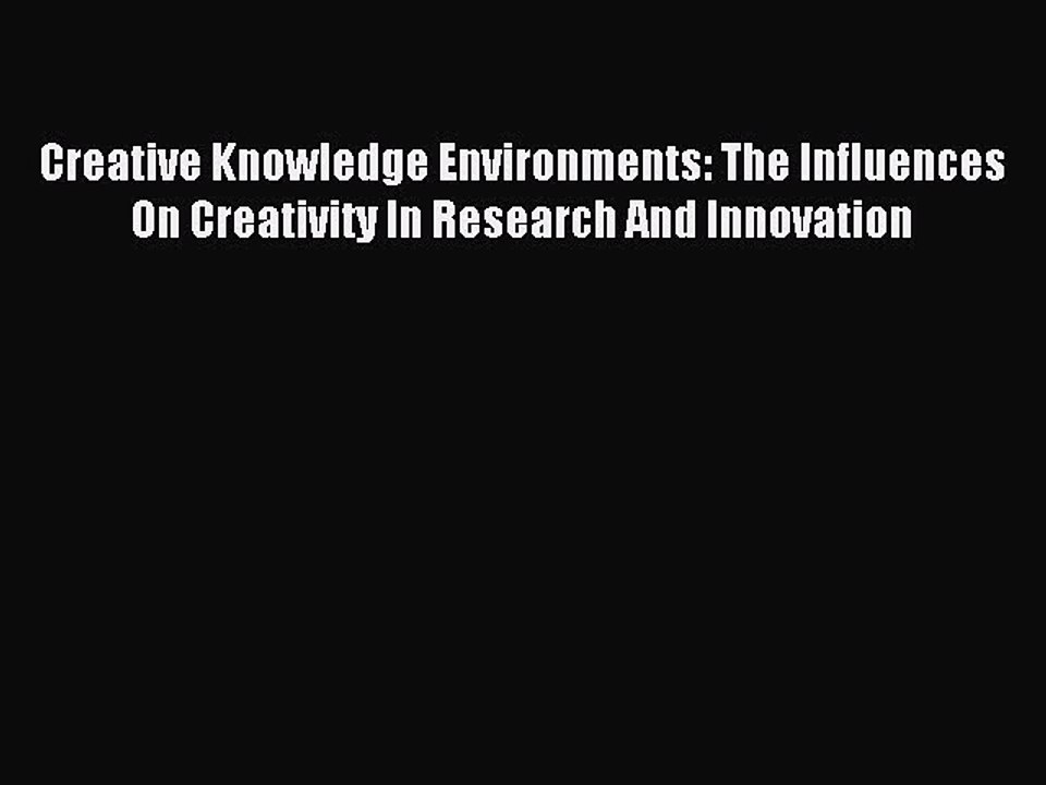 Download Creative Knowledge Environments: The Influences On Creativity In Research And Innovation