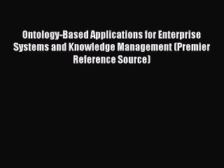Read Ontology-Based Applications for Enterprise Systems and Knowledge Management (Premier Reference