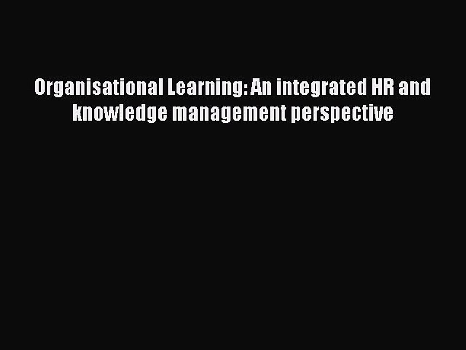 Read Organisational Learning: An integrated HR and knowledge management perspective Ebook Free