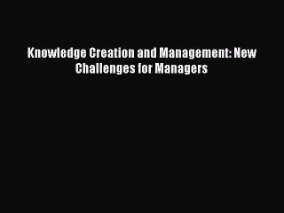 Read Knowledge Creation and Management: New Challenges for Managers Ebook Free