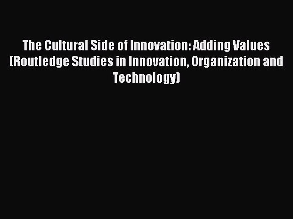 Read The Cultural Side of Innovation: Adding Values (Routledge Studies in Innovation Organization