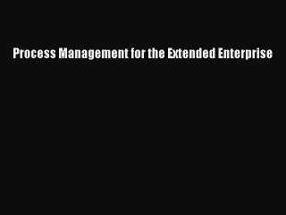 Read Process Management for the Extended Enterprise Ebook Free