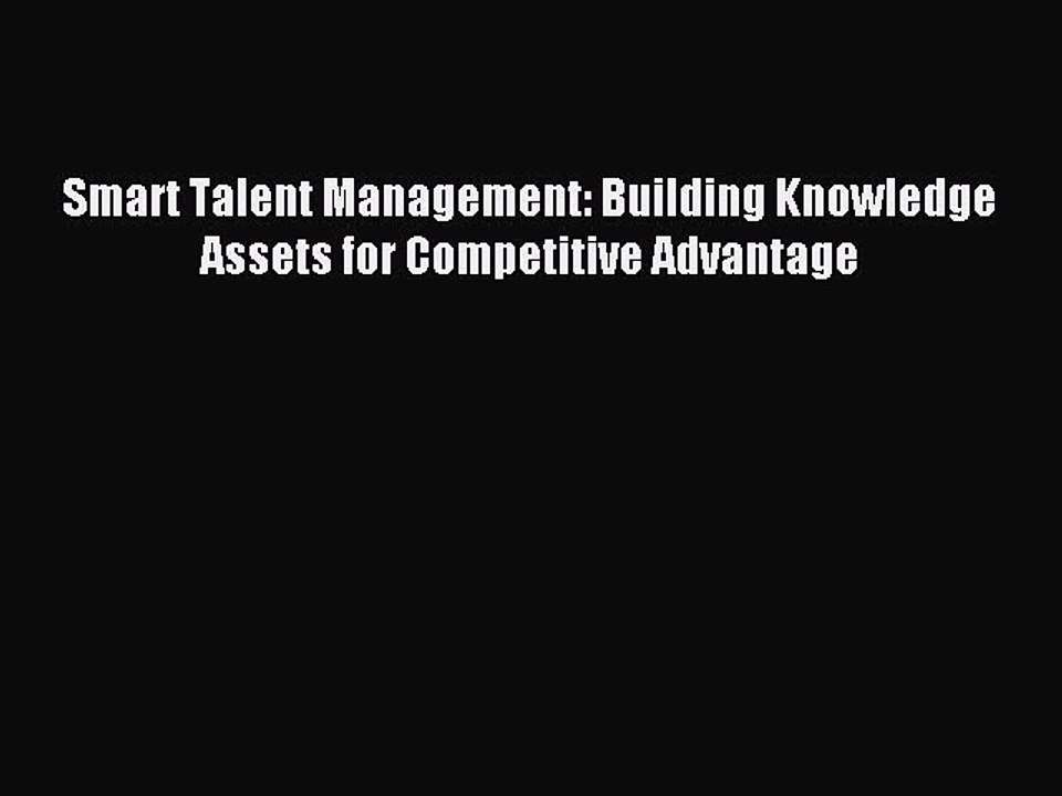 Read Smart Talent Management: Building Knowledge Assets for Competitive Advantage Ebook Free