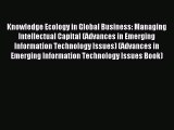 Read Knowledge Ecology in Global Business: Managing Intellectual Capital (Advances in Emerging
